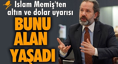 İslam Memiş'ten altın ve dolar uyarısı: Bunu alan yaşadı